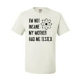 thumbnail image 1 of Adult I'm Not Insane My Mother Had Me Tested Funny T-Shirt, 1 of 1