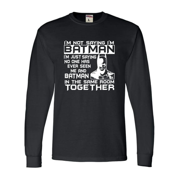 Adult I'm Not Saying I'm Batman Funny Long Sleeve T-Shirt