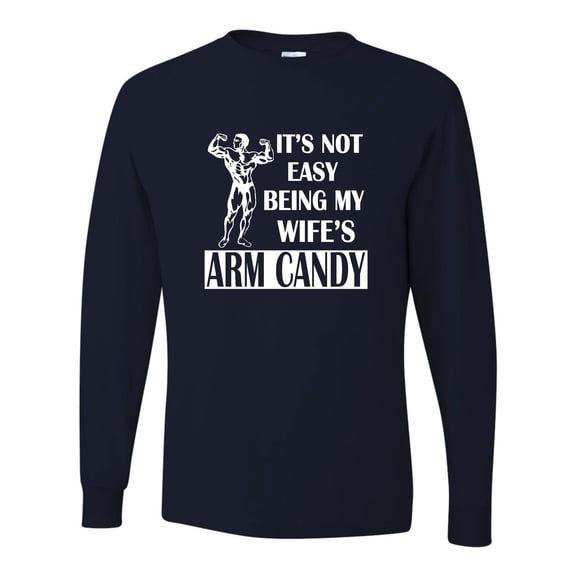 Adult It's Not Easy Being My Wife's Arm Candy Long Sleeve T-Shirt