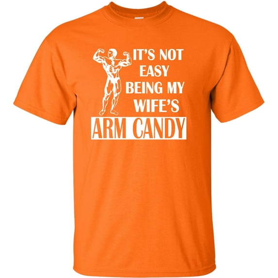 Adult It's Not Easy Being My Wife's Arm Candy T-Shirt