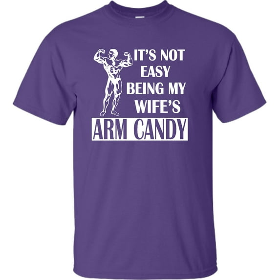Adult It's Not Easy Being My Wife's Arm Candy T-Shirt