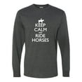 thumbnail image 1 of Adult Keep Calm And Ride Horses Equestrian Horse Lovers Long Sleeve T-Shirt, 1 of 1