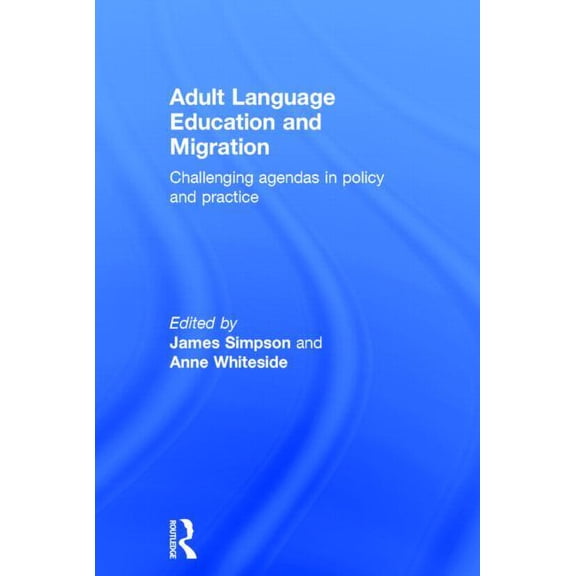 Adult Language Education and Migration: Challenging Agendas in Policy and Practice, (Hardcover)