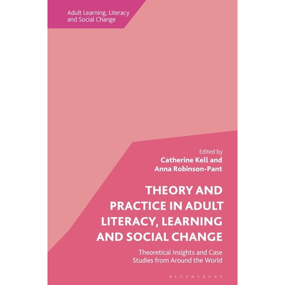 Adult Learning, Literacy and Social Chan Theory and Practice in Adult Literacy, Learning and Social Change: Theoretical Insights and Case Studies from Around the, (Hardcover)