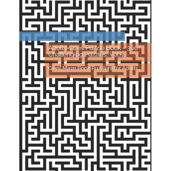 Adult Mazes Puzzle Book - 300 Challenging Puzzles, Vol.5 : Giant Maze Book Puzzlers for Adults (Paperback)