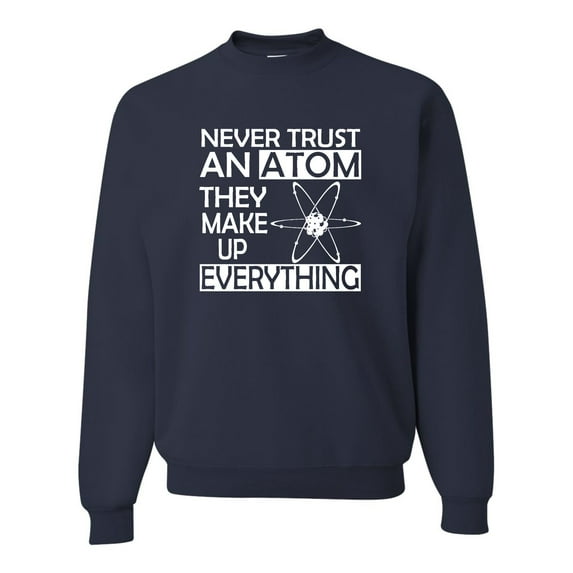 Adult Never Trust An Atom They Make Up Everything Science Sweatshirt Crewneck