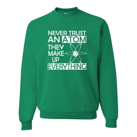 Adult Never Trust An Atom They Make Up Everything Science Sweatshirt Crewneck