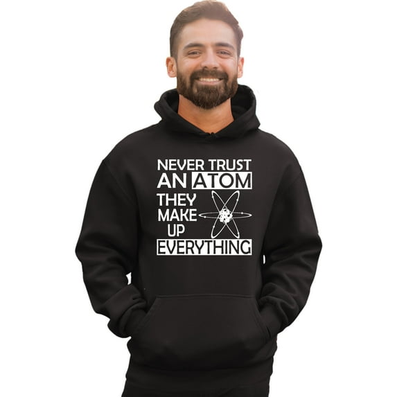 Adult Never Trust An Atom They Make Up Everything Science Sweatshirt Hoodie