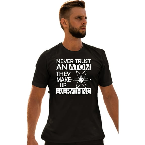 Adult Never Trust An Atom They Make Up Everything Science T-Shirt