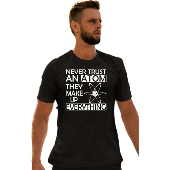 Adult Never Trust An Atom They Make Up Everything Science T-Shirt