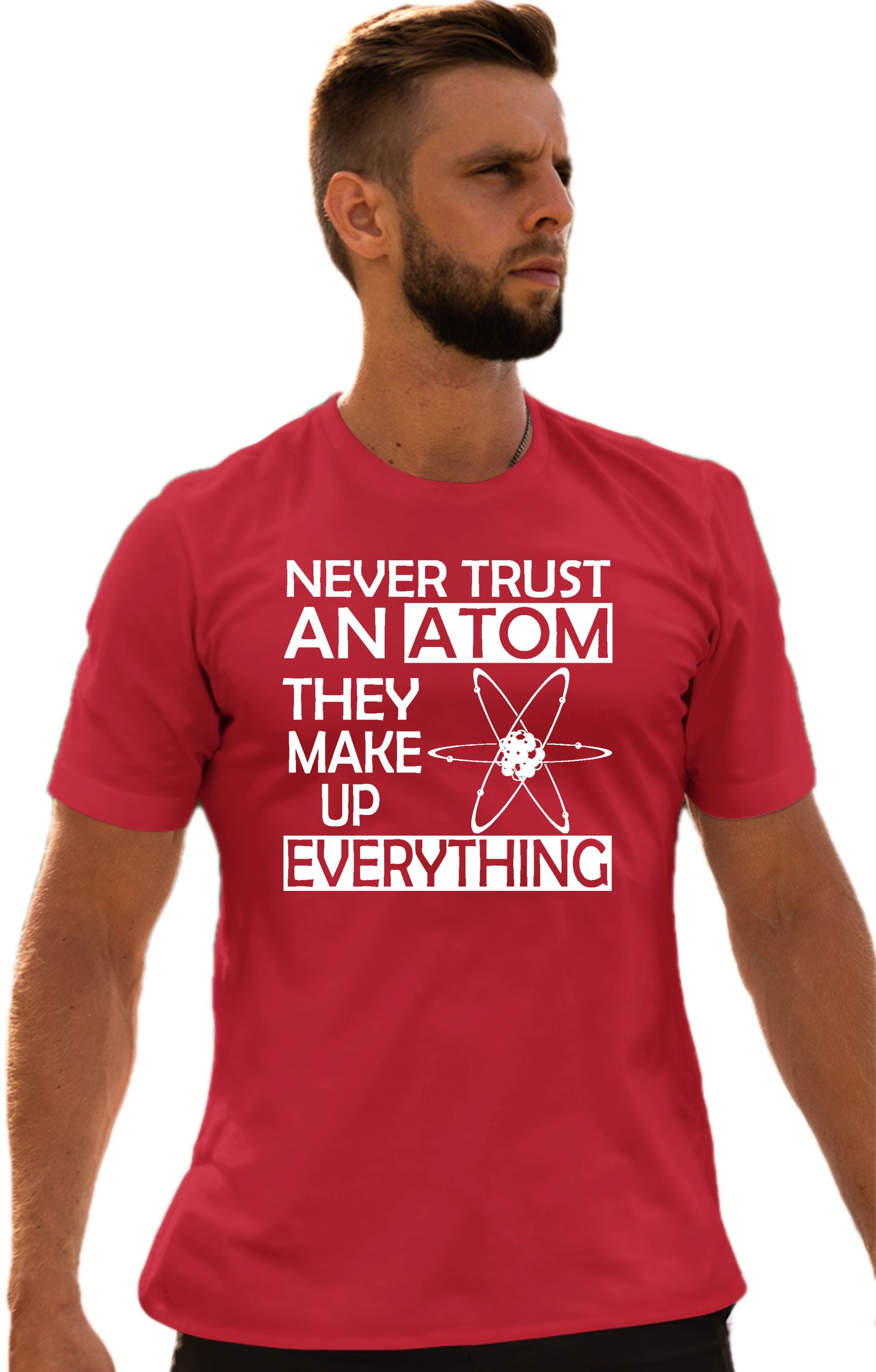 Science Tshirt - Never Trust An Atom They Make Up Everything Science Tshirt - Never Trust An Atom They Make Up Everything