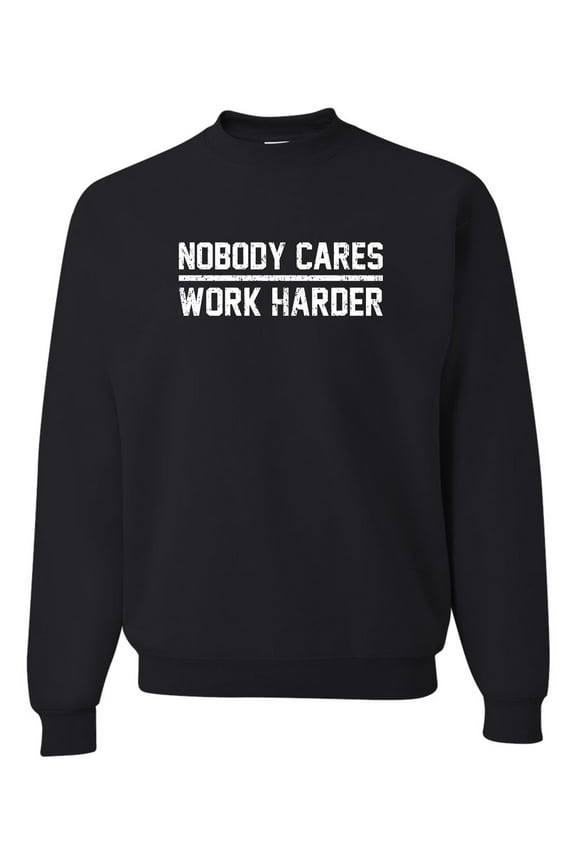 Adult Nobody Cares Work Harder Sweatshirt Crewneck
