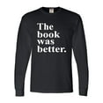 thumbnail image 1 of Adult The Book Was Better Funny Book Reading Lovers Long Sleeve T-Shirt, 1 of 1