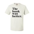 thumbnail image 1 of Adult The Book Was Better Funny Book Reading Lovers T-Shirt, 1 of 1