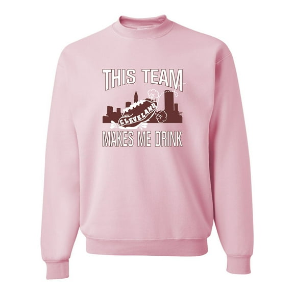 Adult This Team Makes Me Drink Funny Football Cleveland Sweatshirt Crewneck