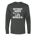 thumbnail image 1 of Adult Without Music Life Would B Flat Funny Music Lovers Long Sleeve T-Shirt, 1 of 1