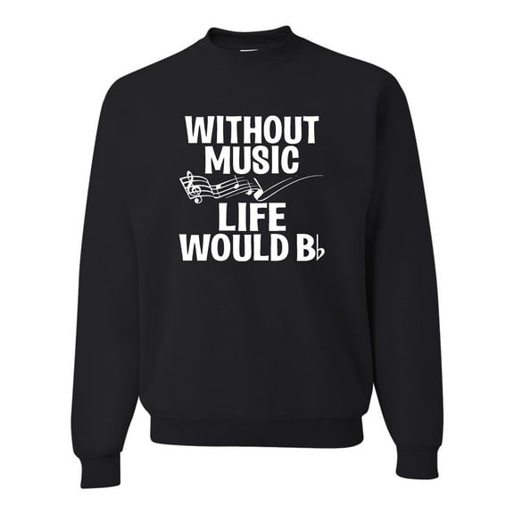 Adult Without Music Life Would B Flat Funny Music Lovers Sweatshirt Crewneck