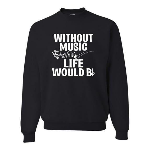 Adult Without Music Life Would B Flat Funny Music Lovers Sweatshirt Crewneck