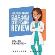 Adult-Gero Primary Care and Family Nurse Practitioner Certification Review Health Promotion Paperback by Dr. Gary Webb, Nachole Johnson