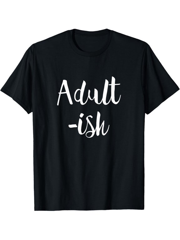Adult-ish - Funny Sarcastic Quote TShirt men and women can wear, black, white, gifts