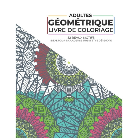 Adultes - Géométrique Livre de coloriage - 52 Beaux Motifs - Idéal pour soulager le stress et se détendre: Livre de coloriage pour adultes et adolescents - Anti stress (Paperback)