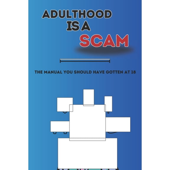 Adulthood Is a Scam: The Manual You Should Have Gotten At 18, (Paperback)