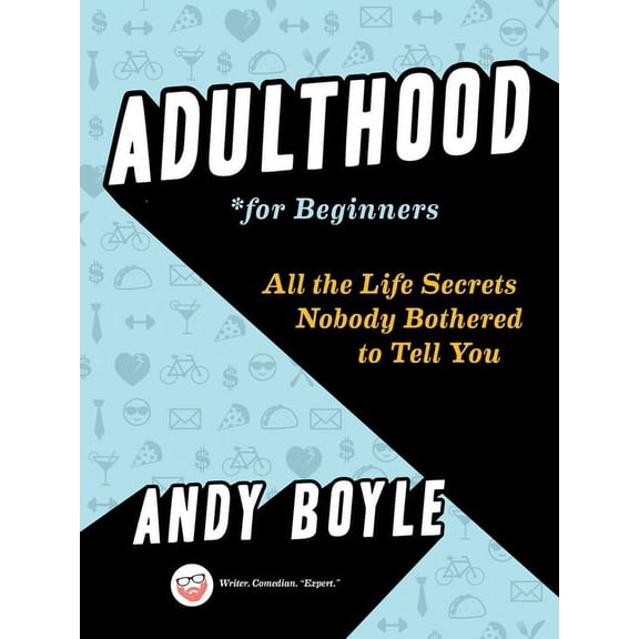 Adulthood for Beginners: All the Life Secrets Nobody Bothered to Tell You, (Paperback)