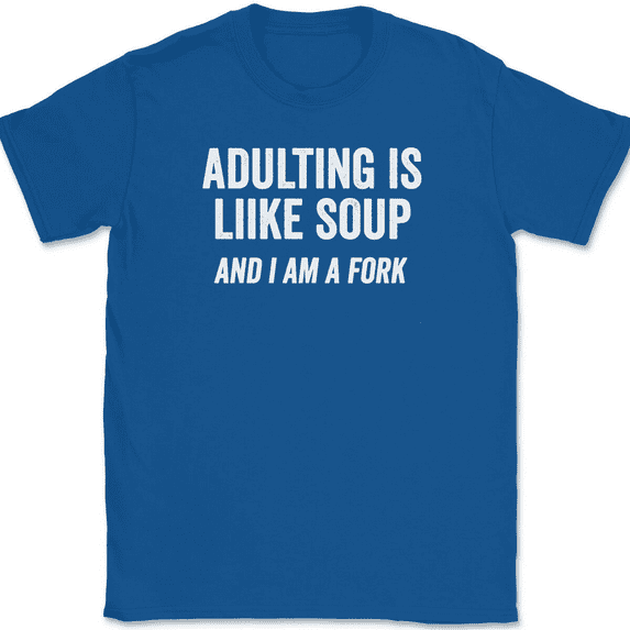 Adulting Is Like Soup And I Am A Fork T-Shirt Tee Funny Grown Up Humor - Royal Blue, 2XL