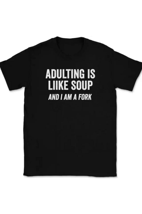 Adulting Is Soup And I Am Fork T-shirt