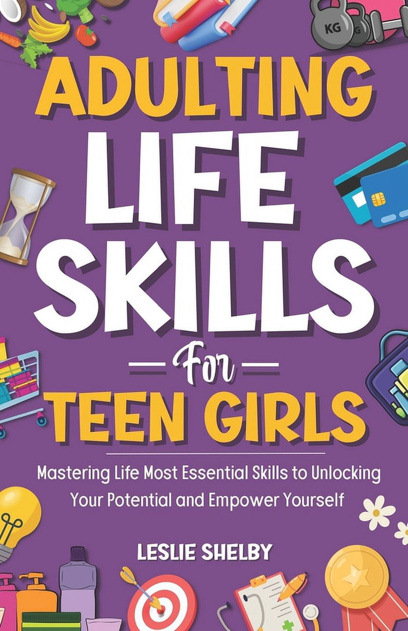 Adulting Life Skills For Teen Girls: Mastering Life Most Essential ...