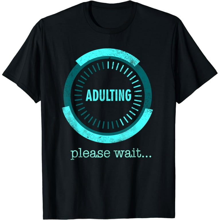 Adulting Please Wait T-Shirt - 18th Birthday Gifts Funny Adulting Please Wait T-Shirt - 18th Birthday Gifts Funny