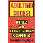 Adulting Sucks! 101 Jokes And Relatable Moments For Employees Funny Office Jokes Gifts For Coworker Paperback