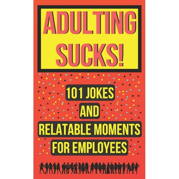 Adulting Sucks! 101 Jokes And Relatable Moments For Employees: Funny Office Jokes (Gifts For Coworker) (Paperback)