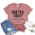 thumbnail image 1 of Adulting Today Shirt I Can’t Even T-shirt Mom Shirts Gift For Her Sarcastic Tee Women's Adultish Tshirt, 1 of 3