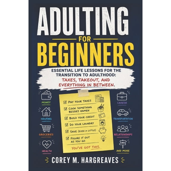 Adulting for Beginners: Essential Life Lessons for the Transition to Adulthood: Taxes, Takeout, and Everything in Betwee, (Paperback)