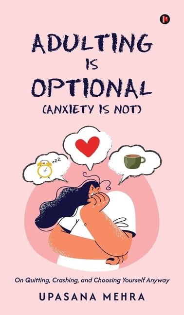 Adulting is Optional (Anxiety is Not): On Quitting, Crashing, and Choosing Yourself Anyway, (Hardcover)