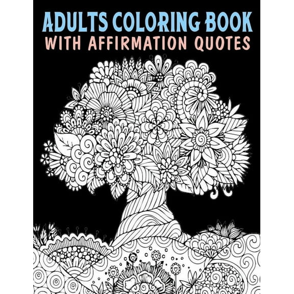 Adults Coloring Book With Affirmation Quotes: Mandala Colouring Pages to Help You Relieve Stress and Anxiety; Color & Art Therapy with Positive Affirmations; Great Gift Ideas for Adults Teens (Paperba