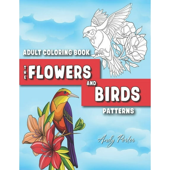 Adults Coloring Book: the Flowers and Birds Patterns: Coloring Pages for Adults Relaxation (Vol.3)