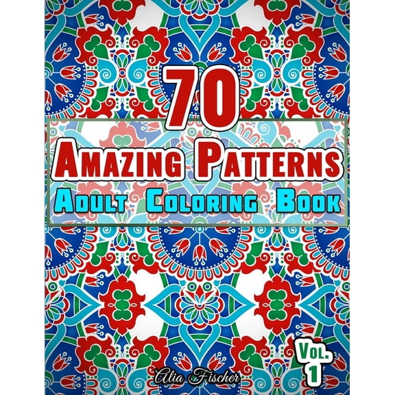 Adults Relaxation Coloring Books 70 Amazing Patterns Adult Coloring Book Volume 1: Stress Relieving Floral Patterns, Geometric Shapes, Swirls and Mosaic , Book 6, (Paperback)