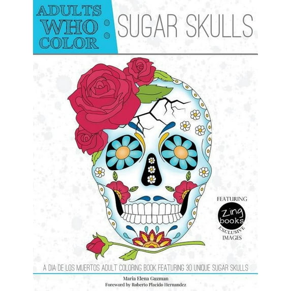 Adults Who Color Sugar Skulls: A Dia de Los Muertos Adult Coloring Book Featuring 30 Unique Sugar Skulls (Paperback)