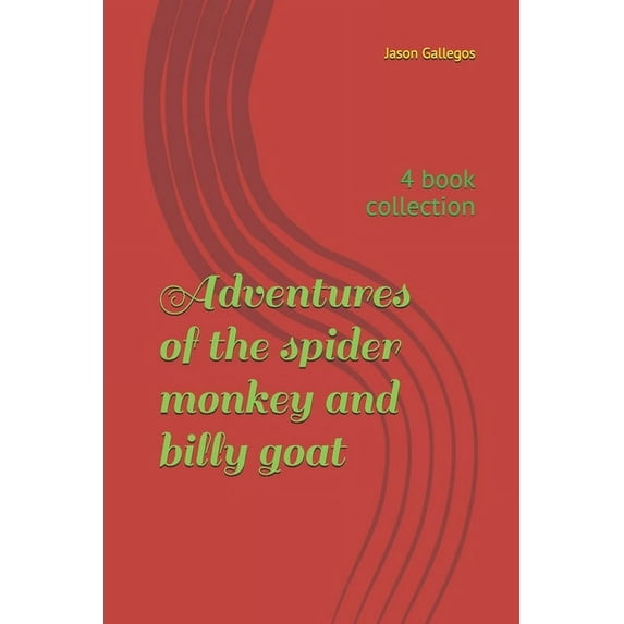 Adventures of the spider monkey and billy goat: 4 book collection