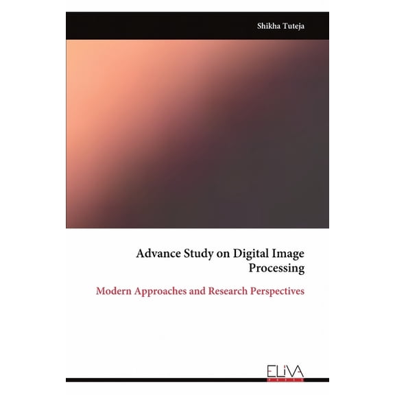 Advance Study on Digital Image Processing: Modern Approaches and Research Perspectives, (Paperback)