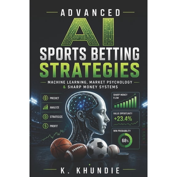 Advanced AI Sports Betting Strategies: Machine Learning, Market Psychology & Sharp Money Systems, (Paperback)