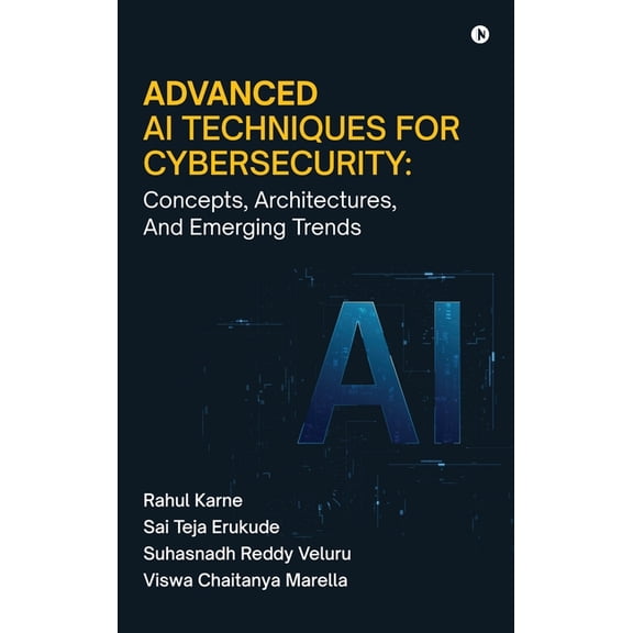 Advanced AI Techniques for Cybersecurity: Concepts, Architectures, And Emerging Trends, (Hardcover)