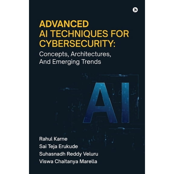 Advanced AI Techniques for Cybersecurity: Concepts, Architectures, And Emerging Trends, (Paperback)