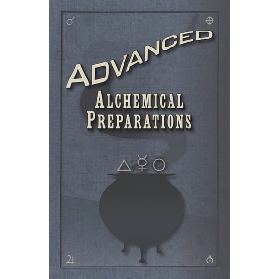 Advanced Alchemical Preparations: A scholarly compendium of arcane ritual alchemy, symbols, and potions set in an origin, (Paperback)