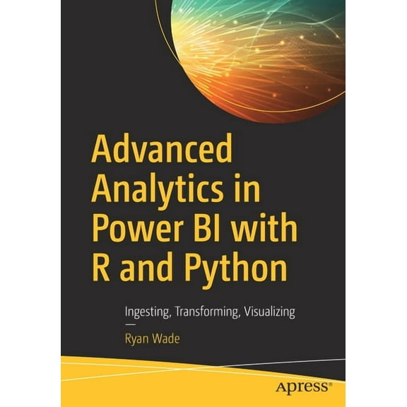 Advanced Analytics in Power Bi with R and Python: Ingesting, Transforming, Visualizing, (Paperback)