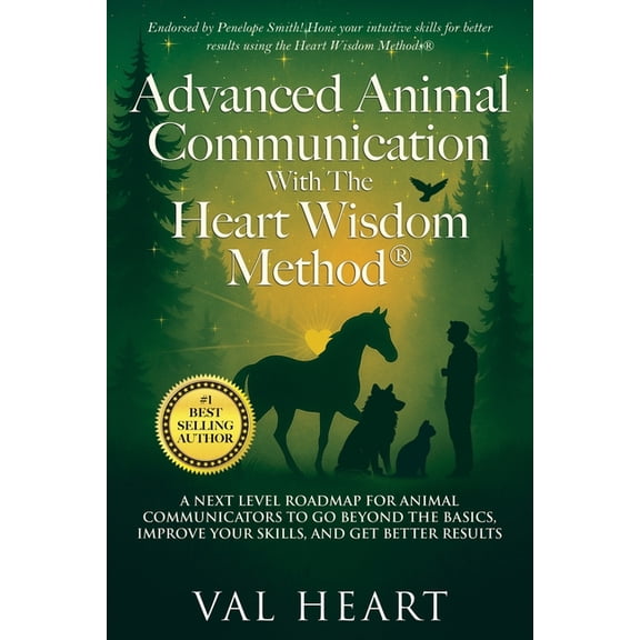 Advanced Animal Communication With The Heart Wisdom Method(R): A Next Level Roadmap for Animal Communicators to Go Beyon, (Paperback)