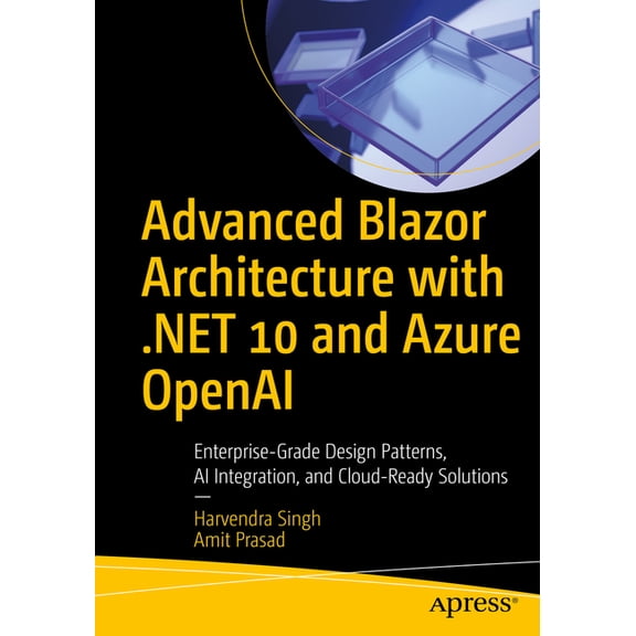 Advanced Blazor Architecture with .Net 10 and Azure OpenAI: Enterprise-Grade Design Patterns, AI Integration, and Cloud-, (Paperback)