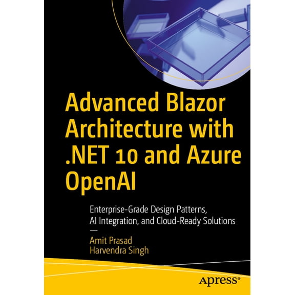 Advanced Blazor Architecture with .Net 10 and Azure OpenAI: Enterprise-Grade Design Patterns, AI Integration, and Cloud-, (Paperback)